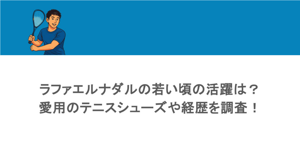 ラファエルナダルの若い頃の活躍は？愛用のテニスシューズや経歴